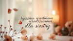 Życzenia dla siostry na urodziny